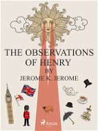 The Observations of Henry by Jerome K. Jerome - Elektronická kniha