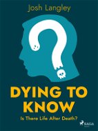 Dying to Know: Is There Life After Death? - Elektronická kniha