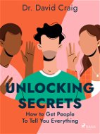 Unlocking Secrets: How to Get People To Tell You Everything - Elektronická kniha