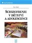 Schizofrenie v dětství a adolescenci - Elektronická kniha