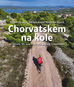 Chorvatskem na kole - 20 oblastí, 50+ tras - ostrovy, pobřeží i vnitrozemí - Elektronická kniha