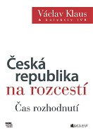 Václav Klaus – Česká republika na rozcestí – Čas rozhodnutí - Elektronická kniha