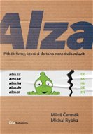 Alza: Příběh firmy, která si do toho nenechala mluvit - Miloš Čermák