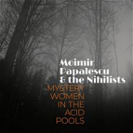 Moimir Papalescu, The Nihilis: Mystery Women in the Acid Pools - Hudební CD