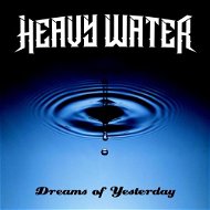 Heavy Water: Dreams Of Yesterday - Hudební CD
