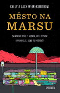 Město na Marsu: Zvládneme osídlit vesmír, měli bychom a promysleli jsme to pořádně? - Kniha