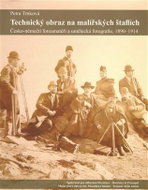 Technický obraz na malířských štaflích - Česko-němečtí fotoamatéři a umělecká fotografie, 1890-1914 - Kniha