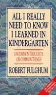 All I Really Need to Know I Learned in Kindergarten : Uncommon Thoughts on Common Things - Kniha