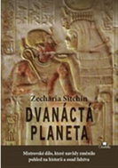 Dvanáctá planeta - Mistrovské dílo, které navždy změnilo pohled na historii a osud lidstva - Kniha