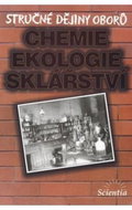 Stručné dějiny oborů - Chemie, ekologie, sklářství - Kniha