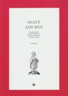 Svatý Jan Hus - Stručný přehled projevů domácí úcty k českému mučedníku v letech 1415 - 1620 - Kniha