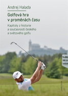 Golfová hra v proměnách času - Kapitoly z historie a současnosti českého a světového golfu - Kniha