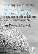 Mezi mýty a minarety - Kmoníček, Mendel, Pelikán a Tureček v rozhovorech o islámu a muslimském světe - Kniha