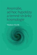 Anomálie, ad hoc hypotézy a temné stránky kosmologie - Kniha