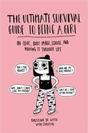 The Ultimate Survival Guide to Being a Girl : On Love, Body Image, School, and Making It Through Lif - Kniha