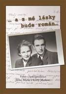 ... a z mé lásky bude román : Výběr z korespondence Jiřího Marka a Květy Markové - Kniha