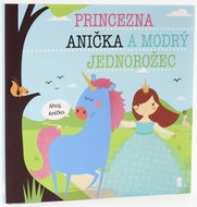 Princezna Anička a modrý jednorožec - Dětské knihy se jmény - Kniha