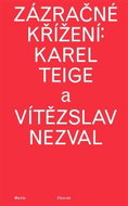 Zázračné křížení: Karel Teige a Vítězslav Nezval - Kniha