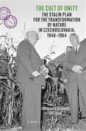 The Cult of Unity - The Stalin Plan for the Transformation of Nature in Czechoslovakia 1948-1964 - Kniha