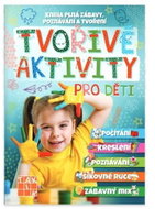 Tvořivé aktivity pro děti - Kniha plná zábavy, poznávání a tvoření - Kniha