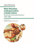 Mezi disentem, undergroundem a šedou zónou - Neoficiální bulharská literatura 1944-1989 - Kniha