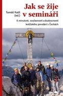Jak se žije v semináři - O minulosti, současnosti a budoucnosti kněžského povolání v Čechách - Kniha