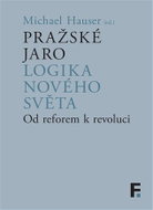 Pražské jaro. Logika nového světa - Od reforem k revoluci - Kniha