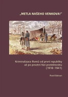 Metla našeho venkova! - Kriminalizace Romů od první republiky až po ­prvotní fázi protektorátu (1918 - Kniha