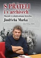 S přáteli i v archivech - Sborník k sedmdesátinám historika Jindřicha Marka - Kniha