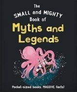 The Small and Mighty Book of Myths and Legends: Pocket-sized books, massive facts! - Kniha