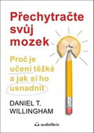 Přechytračte svůj mozek - Proč je učení těžké a jak si ho můžete usnadnit - Kniha