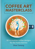 Coffee Art Masterclass: 50 incredible coffee designs for the home barista - Kniha