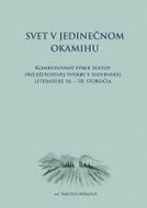 Svet v jedinečnom okamihu Komentovaný výber textov príležitostnej tvorby v slovenskej literatúre 16. - Kniha