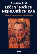 Léčení našich nejhlubších ran - Posun k holotropnímu paradigmatu - Kniha