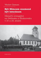 Být Němcem znamená být luteránem - Němečtí evangelíci na Děčínsku a Šluknovsku v 19. a 20. století - Kniha
