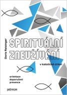 Spirituální zneužívání v katolické církvi - Orientace, doporučení, prevence - Kniha