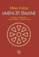 Umění žít šťastně - Buddhova Abhidhamma v praxi meditace a zvládání života - Kniha