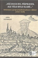 Váš duch byl připraven, ale tělo bylo slabé... - Reformace a projevy konfesionalizace v Jihlavě (152 - Kniha