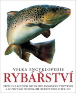 Velká encyklopedie rybářství - Průvodce lovnými druhy ryb, rybářským vybavením a rozličnými technika - Kniha