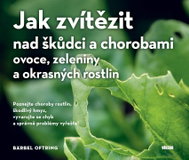 Jak zvítězit nad škůdci a chorobami ovoce, zeleniny a okrasných rostlin - Kniha