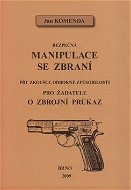 Bezpečná manipulace se zbraní při zkoušce odborné způsobilosti: pro žadatele o zbrojní průkaz - Kniha