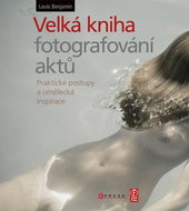 Velká kniha fotografování aktů: Praktické postupy a umělecká inspirace - Kniha