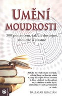 Umění moudrosti: 300 ponaučení, jak žít důstojně, moudře a šťastně - Kniha