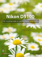 Nikon D5100: Od momentek k nádherným snámkům - Kniha