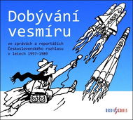 Dobývání vesmíru: ve zprávách a reportážích Československého rozhlasu v letech 1957–1989 - Audiokniha na CD