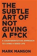 The Subtle Art of Not Giving A F*ck: A Counterintuitive Approach to Living a Good Life - Kniha