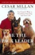Be the Pack Leader: 'Use Cesar''s Way to Transform Your Dog... and Your Life' - Kniha