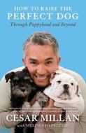 How to Raise the Perfect Dog: Through Puppyhood and Beyond - Kniha