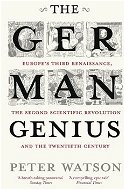 The German Genius: Europe's Third Renaissance, the Second Scientific Revolution and the Twentieth C - Kniha