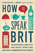 How to Speak Brit: The Quintessential Guide to the King's English, Cockney Slang, and Other Flummox - Kniha